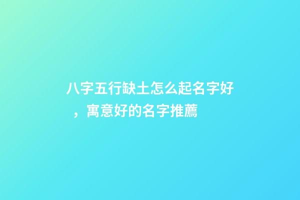 八字五行缺土怎么起名字好，寓意好的名字推薦
